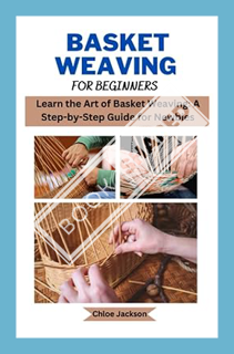(Download (EBOOK) Basket weaving for beginners: Learn the Art of Basket Weaving: A Step-by-Step Guid