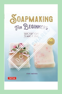 (PDF Free) Soap Making for Beginners: 100% Pure Soaps to Make at Home (45 All-Natural Soap Recipes)