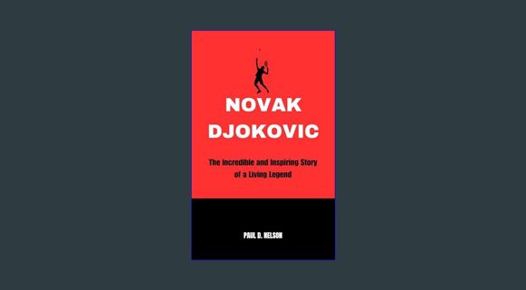 Read ebook [PDF] ⚡ NOVAK DJOKOVIC: The Incredible and Inspiring Story of a Living Legend     Ki