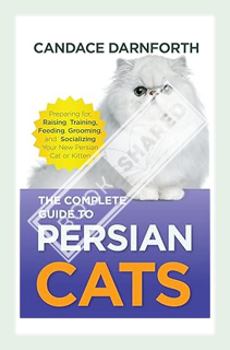 Download (EBOOK) The Complete Guide to Persian Cats: Preparing for, Raising, Training, Feeding, Groo