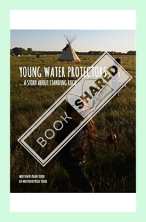 (Free Pdf) Young Water Protectors: A Story About Standing Rock (Young Native Boy Series) by Aslan Tu