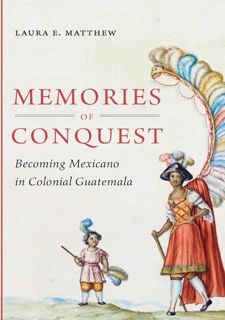 [eBook] Read Online Memories of Conquest: Becoming Mexicano in Colonial Guatemala