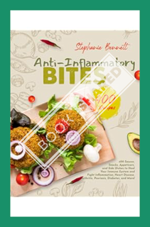 (FREE (PDF) Anti-Inflammatory Bites: 400 Sauces, Snacks, Appetizers, and Side Dishes to Heal Your Im