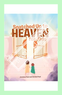 (PDF FREE) Snatched Up to Heaven for Kids by Jemima Paul Ph D