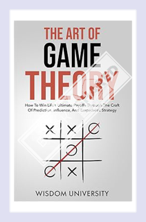 (PDF Download) The Art Of Game Theory: How To Win Life’s Ultimate Payoffs Through The Craft Of Predi