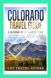 (Download) (Ebook) Colorado Travel Guide: A Guidebook to this Beautiful State – Explore Denver, Boul