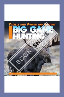 (PDF Download) Big Game Hunting (Totally into Fishing and Hunting) by Abby Badach Doyle