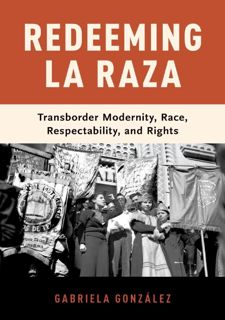 [eBook] Read Online Redeeming La Raza: Transborder Modernity, Race, Respectability, and Rights