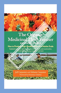 (PDF DOWNLOAD) The Organic Medicinal Herb Farmer, Revised Edition: How to Produce High-Quality Herbs