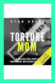 (DOWNLOAD) (Ebook) Torture Mom: A Chilling True Story of Confinement, Mutilation and Murder (True Cr