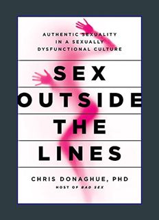 GET [PDF Sex Outside the Lines: Authentic Sexuality in a Sexually Dysfunctional Culture     Kindle