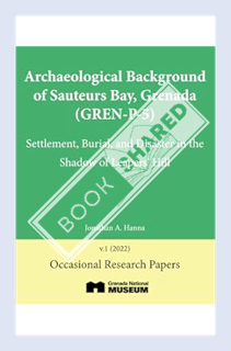 (Pdf Ebook) Archaeological Background of Sauteurs Bay, Grenada (GREN-P-5): Settlement, Burial, and D