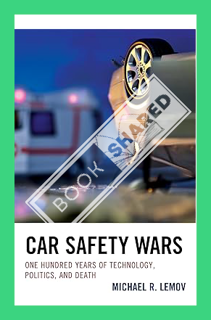 (PDF Download) Car Safety Wars: One Hundred Years of Technology, Politics, and Death by Michael R. L