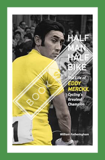 (DOWNLOAD (EBOOK) Half Man, Half Bike: The Life of Eddy Merckx, Cycling's Greatest Champion by Willi