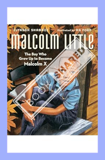 (PDF Free) Malcolm Little: The Boy Who Grew Up to Become Malcolm X by Ilyasah Shabazz