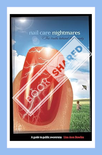 (PDF Ebook) Nail Care Nightmares, the Truth Behind the Beauty: A Guide to Public Awareness by Lisa A