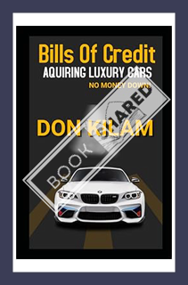 (PDF DOWNLOAD) Bills of Credit (Acquiring Luxury Cars With No Money Down): With Loan Discharge Infor