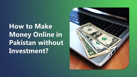 Easy Ways to Earn Money Online in Pakistan Without Investment