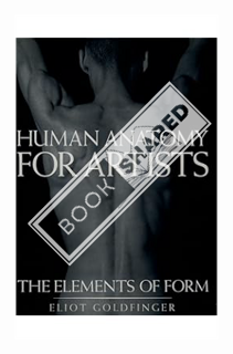 (DOWNLOAD) (Ebook) Human Anatomy for Artists: The Elements of Form by Eliot Goldfinger