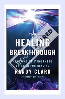 (Ebook Download) The Healing Breakthrough: Creating an Atmosphere of Faith for Healing by Randy Clar