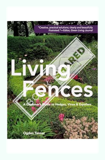 (Download) (Ebook) Living Fences: A Gardener's Guide to Hedges, Vines & Espaliers by Ogden Tanner