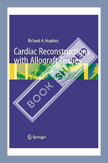 (PDF Free) Cardiac Reconstructions with Allograft Tissues by Richard A. Hopkins