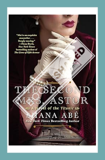 (PDF Download) The Second Mrs. Astor: A Heartbreaking Historical Novel of the Titanic by Shana Abe