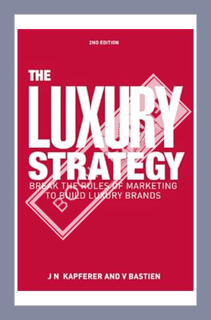 (Download) (Pdf) The Luxury Strategy: Break the Rules of Marketing to Build Luxury Brands by Jean-No