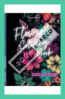 (DOWNLOAD (EBOOK) Black Background Flower Coloring Book (Coloring Books for Adults) by Rylan Lolo