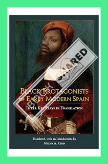 (Ebook Download) Black Protagonists of Early Modern Spain: Three Key Plays in Translation by Michael