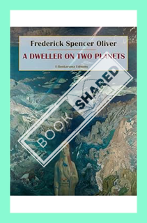 (PDF DOWNLOAD) A Dweller on Two Planets by Frederick Spencer Oliver