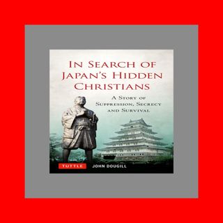 DOWNLOAD EBOOK PDF KINDLE In Search of Japan's Hidden Christians A Story of Suppression  S