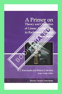 (FREE (PDF) A Primer on Theory and Operation of Linear Accelerators in Radiation Therapy by Robert J