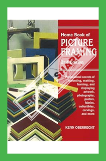 (Free Pdf) Home Book of Picture Framing: Professional Secrets of Mounting, Matting, Framing, and Dis