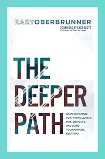 (PDF DOWNLOAD) The Deeper Path: A Simple Method for Finding Clarity, Mastering Life, and Doing Your