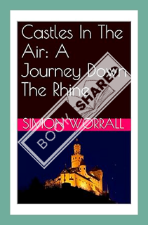(Download) (Pdf) Castles In The Air: A Journey Down The Rhine by Simon Worrall