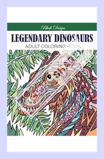 (FREE) (PDF) Legendary Dinosaurs: Adult Coloring Book (Stress Relieving Creative Fun Drawings to Cal