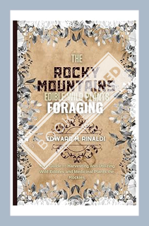 (PDF Free) The Rocky Mountains Edible Wild Plants Foraging: Your Guide to Harvesting and Utilizing W