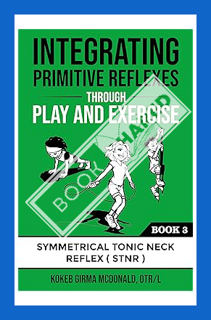 (PDF Free) Integrating Primitive Reflexes Through Play and Exercise: An Interactive Guide to the Sym