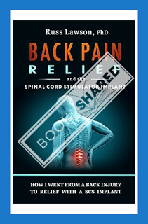 (Free PDF) Back Pain Relief and the Spinal Cord Stimulator Implant: How I went from a back injury to
