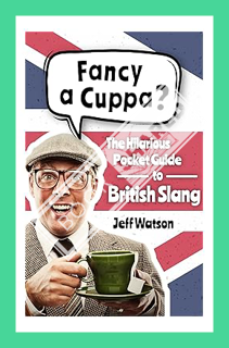 Download (EBOOK) Fancy A Cuppa? British Slang 101: The Hilarious Guide to British Slang (Includes Mu