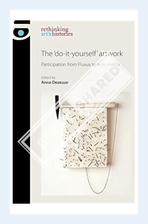 (PDF Download) The 'do-it-yourself' artwork: Participation from Fluxus to New Media (Rethinking Art'
