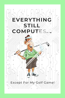 (PDF) DOWNLOAD Everything Still Computes…Except For My Golf Game!: Computer Log Book, A to Z Interne