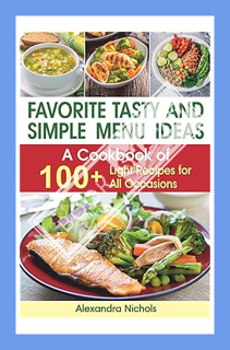 (DOWNLOAD) (PDF) Favorite Tasty and Simple Menu Ideas:: A Cookbook of 100+ Light Recipes for All Occ