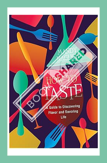 (PDF Free) How to Taste: A Guide to Discovering Flavor and Savoring Life by Mandy Naglich