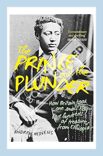 (EBOOK) (PDF) The Prince and the Plunder: How Britain took one small boy and hundreds of treasures f