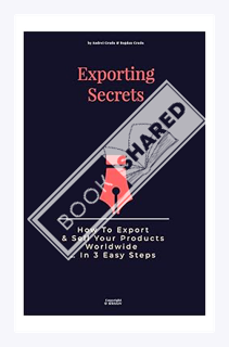 (DOWNLOAD) (Ebook) Exporting Secrets: How To Export & Sell Your Products Worldwide... In 3 Easy Step