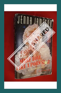 (PDF) DOWNLOAD How to Make Love Like a Porn Star: A Cautionary Tale by Jenna Jameson