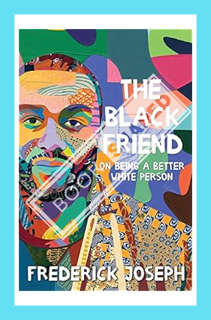 (Download) (Ebook) The Black Friend: On Being a Better White Person by Frederick Joseph