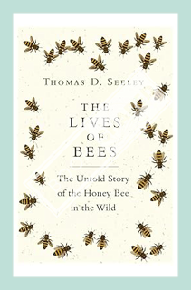 (Download) (Ebook) The Lives of Bees: The Untold Story of the Honey Bee in the Wild by Thomas D. See